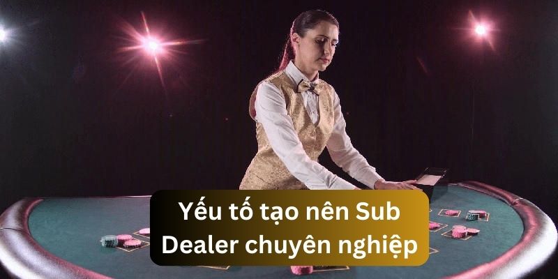 Các yếu tố để tạo nên một Sub Dealer chuyên nghiệp