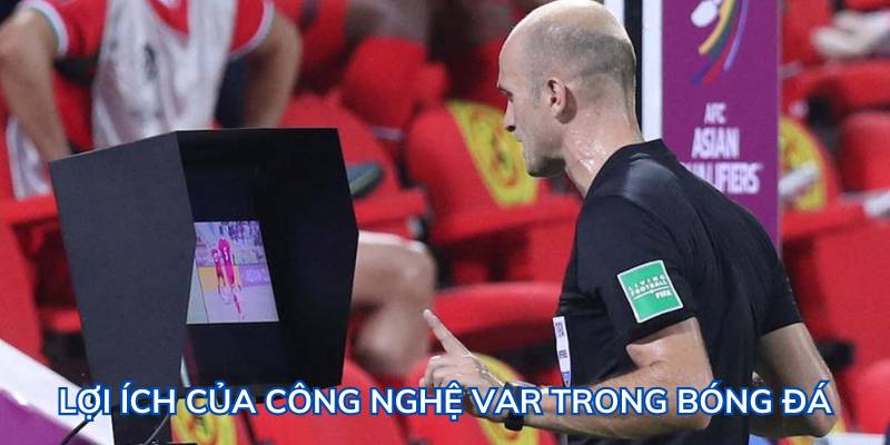 Công nghệ Var trong bóng đá có những lợi ích nổi bật gì?