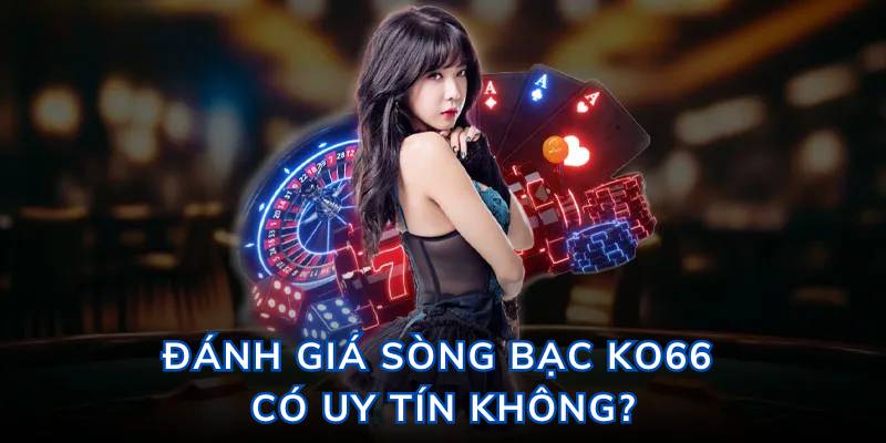 Đánh giá sòng bạc Ko66 có uy tín không?