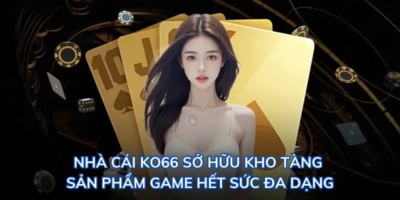 Nhà cái Ko66 sở hữu kho tàng sản phẩm game hết sức đa dạng.